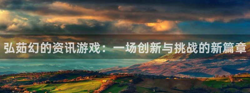 优贝娱乐的意思：弘茹幻的资讯游戏：一场创新与挑战的新篇章